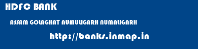 HDFC BANK  ASSAM GOLAGHAT NUMULIGARH NUMALIGARH  banks information 